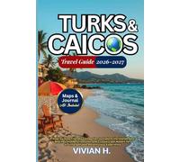 Turks & Caicos Travel Guide 2026-2027: A Step-by Step Companion to Explore the Islands Best Beaches, Hidden Treasures, and Crystal Clear Waters for an Unforgettable Adventurous Experience