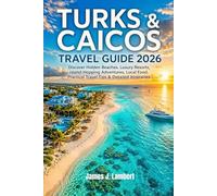 TURKS & CAICOS TRAVEL GUIDE 2026: Discover Hidden Beaches, Luxury Resorts, Island-Hopping Adventures, Local Food, Practical Travel Tips & Detailed Itineraries