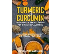 TURMERIC & CURCUMIN: THE SCIENCE OF NATURAL HEALING FOR CHRONIC INFLAMMATION: REDUCE PAIN, BALANCE IMMUNITY AND RECLAIM YOUR HEALTH