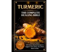 TURMERIC: The Complete Healing Bible: 103 Science-Backed Recipes to Heal Your Joints, Gut, Brain, Heart and Skin