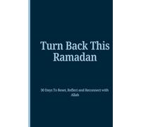 Turn Back This Ramadan: 30 Days To Reset, Reflect and Reconnect with Allah