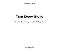 Turn Every Stone : The book about hope and individual contribution for a better world: How We Can Change the World Together