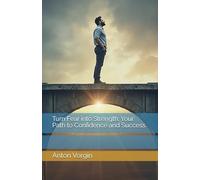 Turn Fear into Strength: Your Path to Confidence and Success