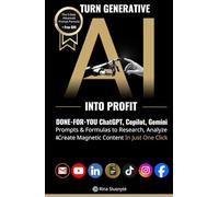 Turn Generative AI into Profit: Done-For-You ChatGPT, Copilot, Gemini Prompts & Formulas to Research, Analyze & Create Magnetic Content In Just One Click (AI Prompt to Profit)