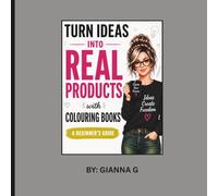 Turn Ideas In Real Products With Colouring Books: A Beginners Guide (Colouring Book Creator Series)
