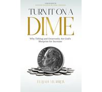 Turn It on A Dime: Why Tithing and Generosity Are God’s Blueprint for Increase