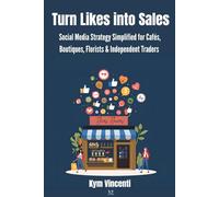 TURN LIKES INTO SALES: Social Media Strategy Simplified for Cafes, Boutiques, Florists & Independent Traders
