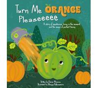 Turn Me Orange Pleaseeeee: A Story of Impatience, Living in the Moment, and the Magic of Perfect Timing