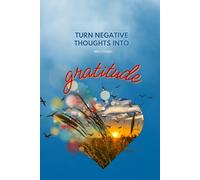 Turn Negative Thoughts into Gratitude - A Dose of Positive Energy: A different approach to make your joy blossom