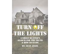 Turn Off The Lights: A Ghost Hunter's Search For The Truth & How-To Guide