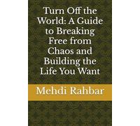 Turn Off the World: A Guide to Breaking Free from Chaos and Building the Life You Want