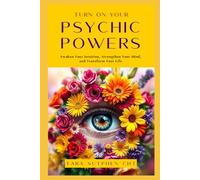 Turn On Your Psychic Powers: Awaken Your Intuition, Strengthen Your Mind, Transform Your Life