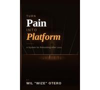 Turn Pain into Platform: A System for Rebuilding After Loss (The Real Work Series)