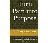 Turn Pain into Purpose: Understanding God's Purpose for Pain