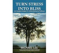 Turn Stress Into Bliss: Life-changing strategies for finding meaning and fulfillment