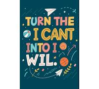 Turn the I Can’t Into I Will Motivational Notebook: An Inspirational Writing Journal for Confidence, Positive Mindset, and Daily Motivation
