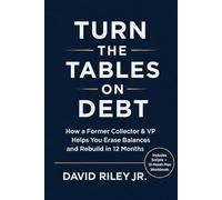 Turn the Tables on Debt: A Former Collector’s 12-Month Plan to Pay Off Debt Faster and Keep More Money