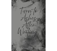 Turn to Ashes After Writing Journal: Was created with the intent to be used as a form of release and closure. Let the ink hold your thoughts and ... only for a moment. Write, burn and release.