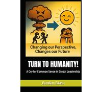 TURN TO HUMANITY!: A Cry for Common Sense in Global Leadership (The Birth of a Global Leadership Movement?)