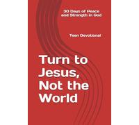 Turn to Jesus, Not the World: 30 Days of Peace and Strength in God