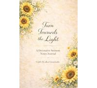 Turn Towards the Light: A Decorative Sermon Notes Journal: A Sermon Notes Journal for Faithful Listening: A 106 Page Two Year Christian Floral ... and Reflections by Faith Walker Journals