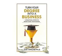 Turn Your Degree into a Business: 5 Practical Steps to Monetizing your Degree (Wealth in a Foreign Land Series)