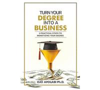Turn Your Degree into a Business: 5 Practical Steps to Monetizing your Degree (Wealth in a Foreign Land Series)