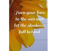 Turn your face to the sun and let the shadows fall behind (Flowers for you)
