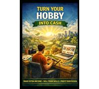 Turn Your Hobby Into Cash: Make Extra Income, Sell Your Skills, Profit From Passion (Business & Money Making)