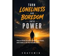 Turn Your Loneliness & Boredom Into Power: How to Break Boredom, Build Inner Power, and Create a Life You Actually Want