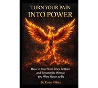 Turn Your Pain Into Power: How to Rise From Rock Bottom and Become the Woman You Were Meant to Be