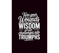 Turn Your Wounds into Wisdom and Challenges into Triumphs