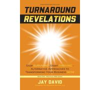 TURNAROUND REVELATIONS: Stop Surviving, Start Thriving - Alternative Approaches to Transforming Your Business NOW