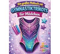 Turnen Trikot Malbuch für Mädchen 4-8 Jahre: 50 Leotards & Turnanzüge zum Ausmalen | Perfekt für Mädchen, die Gymnastik, Tanz und kreative Mode lieben