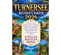 TURNERSEE REISEFÜHRER 2026: Erleben Sie einen der wärmsten Alpenseen Österreichs: Erkunden Sie die wunderschönen Strände, Naturschutzgebiete, ... versteckten Schätze am Ufer des Turnersees.