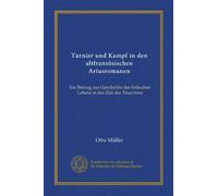 Turnier und Kampf in den altfranzösischen Artusromanen: Ein Beitrag zur Geschichte des höfischen Lebens in der Zeit der Trouvères