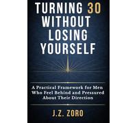 Turning 30 Without Losing Yourself: A Practical Framework for Men Who Feel Behind and Pressured About Their Direction