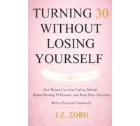 TURNING 30 WITHOUT LOSING YOURSELF: How Women Can Stop Feeling Behind, Reduce Turning 30 Pressure, and Reset Their Direction with a Practical Framework