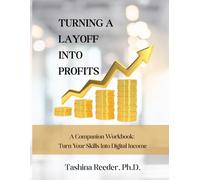 Turning A Layoff Into Profits: A Companion Workbook: Turn Your Skills Into Digital Income