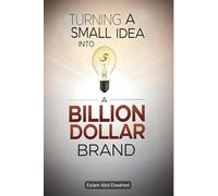 Turning a Small Idea into a Billion-Dollar Brand: 100 True Stories of Innovation and Vision (Billionaires & Success)