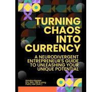 Turning Chaos into Currency: A Neurodivergent Entrepreneur's Guide to Unleashing Your Unique Potential
