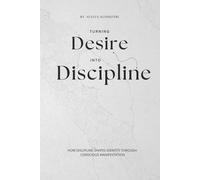 Turning Desire Into Discipline: How Discipline Shapes Identity Through Conscious Manifestation