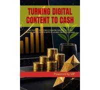 TURNING DIGITAL CONTENT TO CASH: The Step by Step Execution Blueprint to Turn Online Media Assets into Scalable Digital Income (Self-Help & Motivation Books with High Interesting Content)