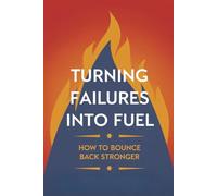 Turning Failures Into Fuel: How to Bounce Back Stronger