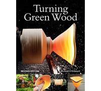 Turning Green Wood: An Inspiring Introduction to the Art of Turning Bowls from Freshly Felled, Unseasoned Wood.
