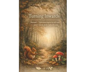 Turning Inwards: Autumn - reflections inspired by old ways, nature, and the darker half of the year
