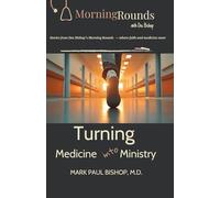 Turning Medicine into Ministry: Stories from Doc Bishop’s Morning Rounds - where faith and medicine meet (Morning Rounds with Dr. Bishop)