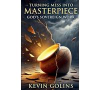 Turning Mess Into Masterpiece: God's Sovereign Work