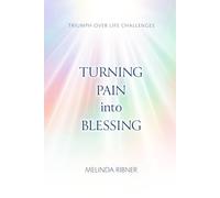 Turning Pain Into Blessing: Triumph Over Life Challenges