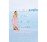 Turning Pain into Power: A Guide to Choosing Hope and Strength in the Midst of Brokenness